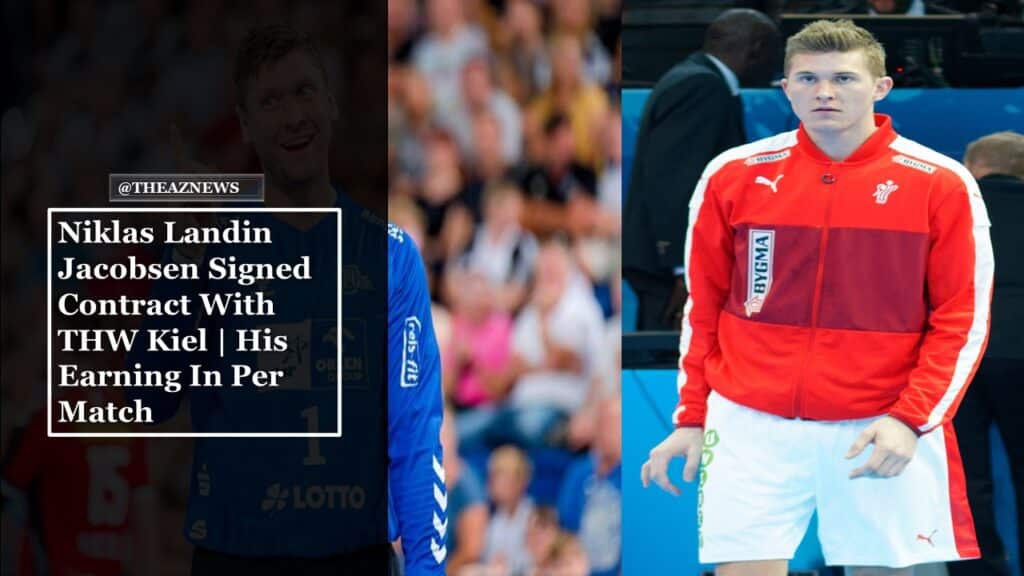 Niklas Landin Jacobsen Signed Contract With THW Kiel | His Earning In Per Match
