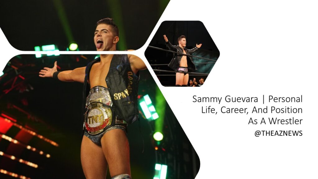 Sammy Guevara | Personal Life, Career, And Position As A Wrestler