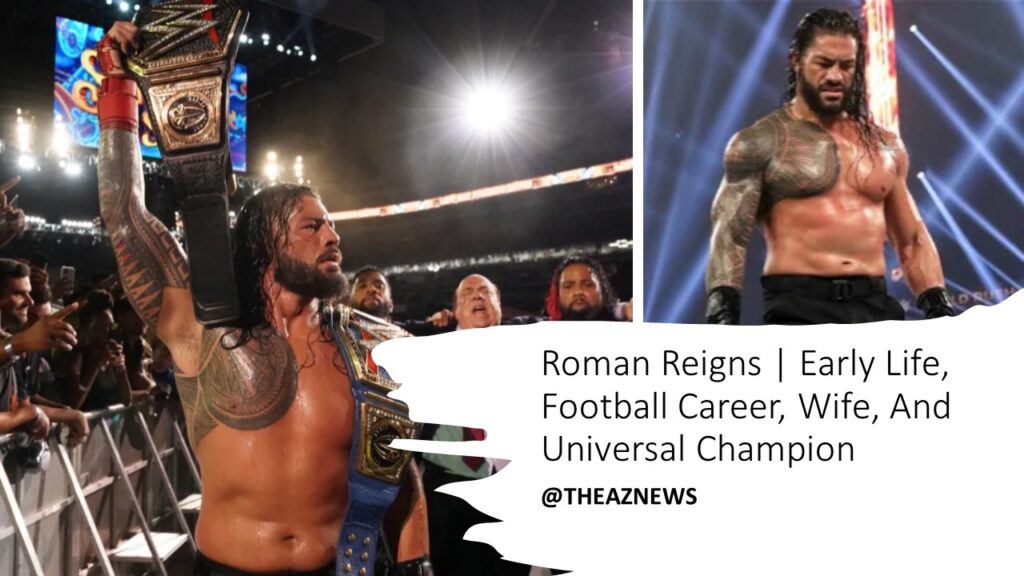 Roman Reigns | Early Life, Football Career, Wife, And Universal Champion