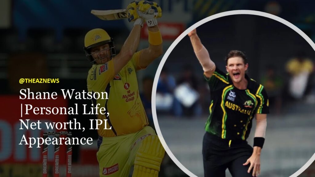 Shane Watson |Personal Life, Net worth, IPL Appearance