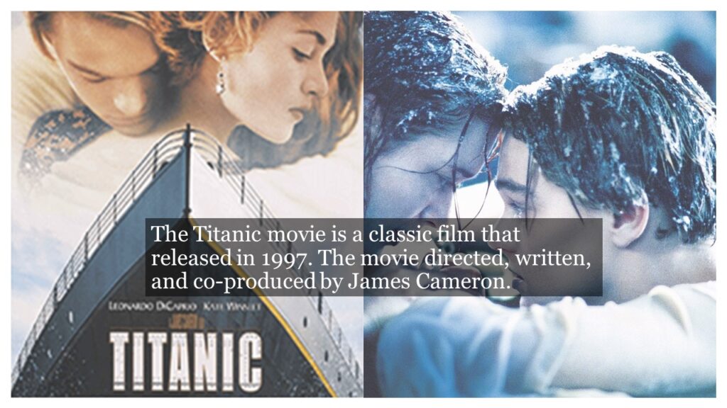 The Titanic movie is a classic film that released in 1997. The movie directed, written, and co-produced by James Cameron.