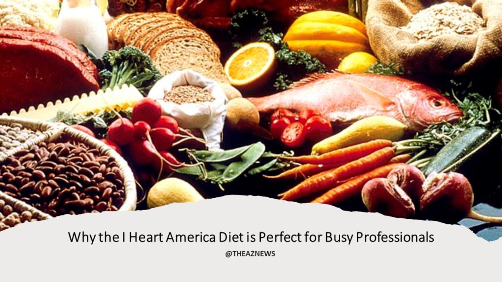Why the I Heart America Diet is Perfect for Busy Professionals